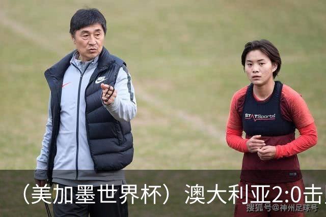 （美加墨世界杯）澳大利亚2:0击败土耳其 中国裁判迎本届杯赛首秀